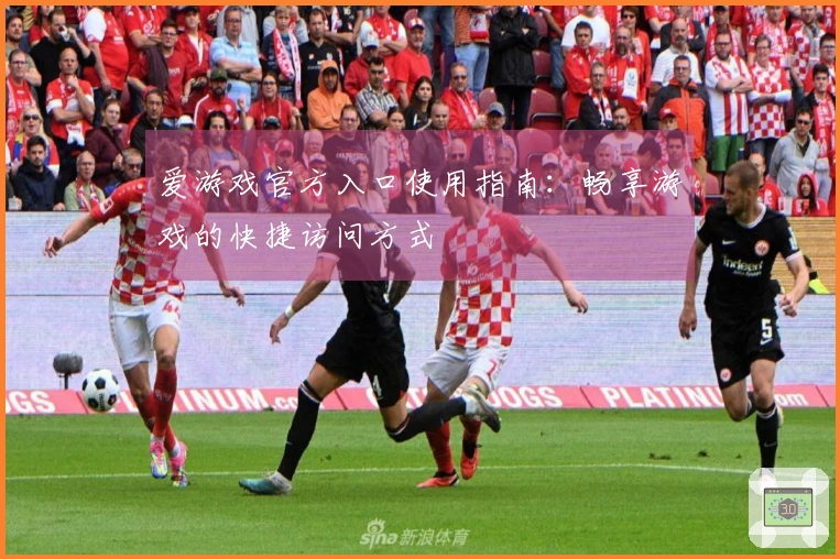 爱游戏官方入口使用指南：畅享游戏的快捷访问方式