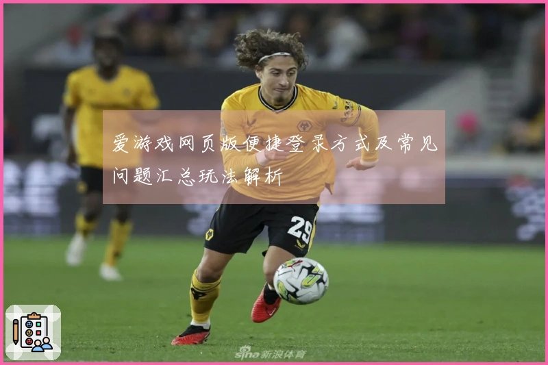 爱游戏网页版便捷登录方式及常见问题汇总玩法解析