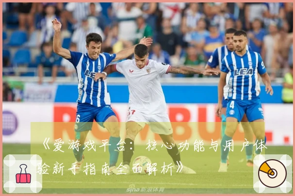 《爱游戏平台：核心功能与用户体验新手指南全面解析》
